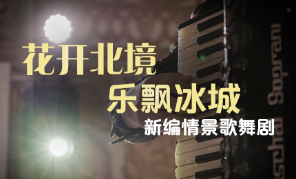 花开北境，乐飘冰城 |&ldquo;五&middot;一&rdquo;小长假 哈药与您共赏情景歌舞剧